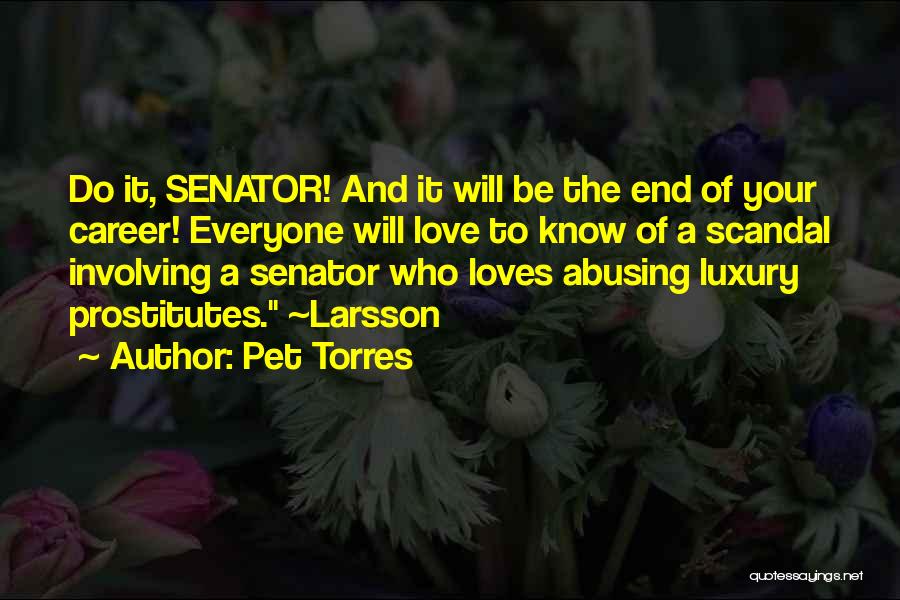 Pet Torres Quotes: Do It, Senator! And It Will Be The End Of Your Career! Everyone Will Love To Know Of A Scandal