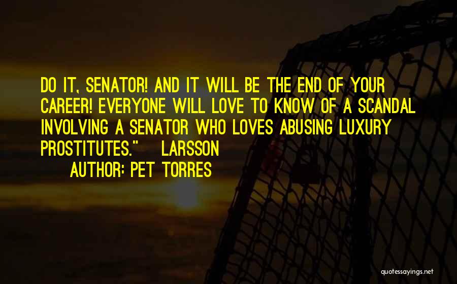Pet Torres Quotes: Do It, Senator! And It Will Be The End Of Your Career! Everyone Will Love To Know Of A Scandal