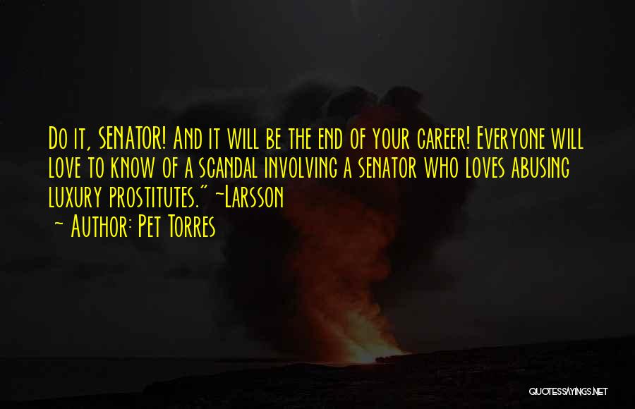 Pet Torres Quotes: Do It, Senator! And It Will Be The End Of Your Career! Everyone Will Love To Know Of A Scandal