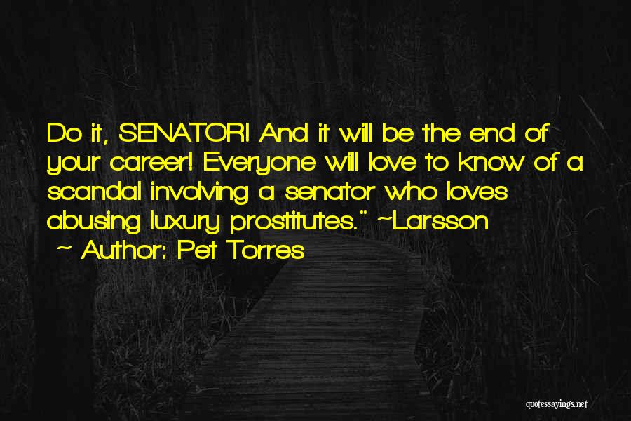 Pet Torres Quotes: Do It, Senator! And It Will Be The End Of Your Career! Everyone Will Love To Know Of A Scandal