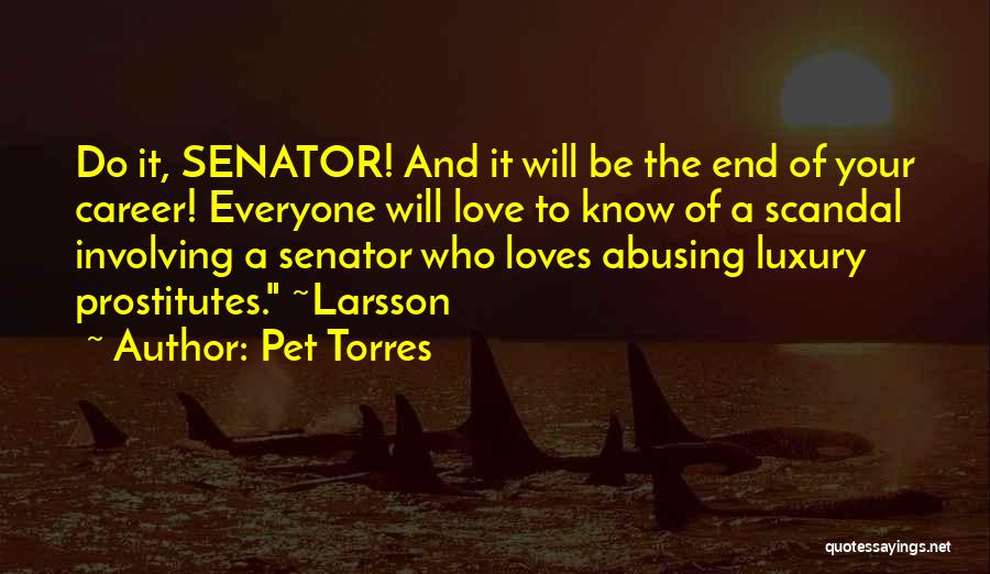 Pet Torres Quotes: Do It, Senator! And It Will Be The End Of Your Career! Everyone Will Love To Know Of A Scandal