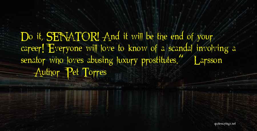 Pet Torres Quotes: Do It, Senator! And It Will Be The End Of Your Career! Everyone Will Love To Know Of A Scandal