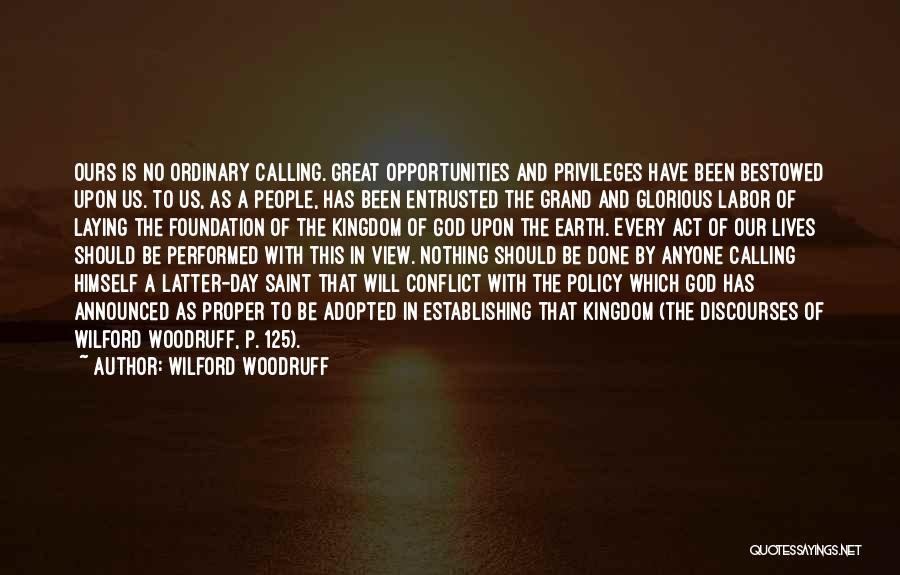 Wilford Woodruff Quotes: Ours Is No Ordinary Calling. Great Opportunities And Privileges Have Been Bestowed Upon Us. To Us, As A People, Has