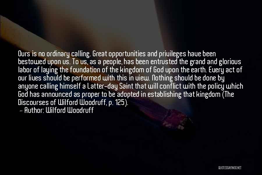 Wilford Woodruff Quotes: Ours Is No Ordinary Calling. Great Opportunities And Privileges Have Been Bestowed Upon Us. To Us, As A People, Has