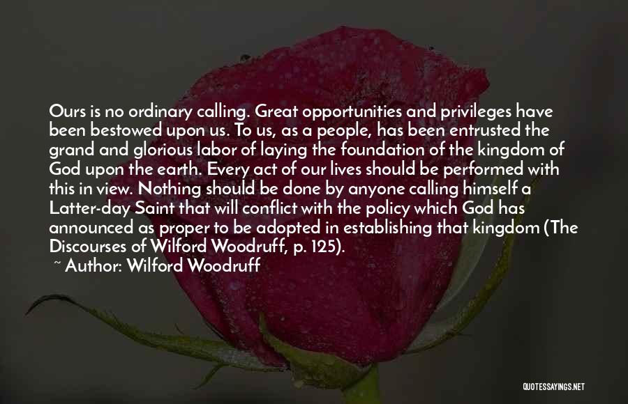 Wilford Woodruff Quotes: Ours Is No Ordinary Calling. Great Opportunities And Privileges Have Been Bestowed Upon Us. To Us, As A People, Has