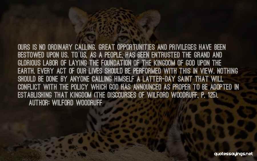 Wilford Woodruff Quotes: Ours Is No Ordinary Calling. Great Opportunities And Privileges Have Been Bestowed Upon Us. To Us, As A People, Has