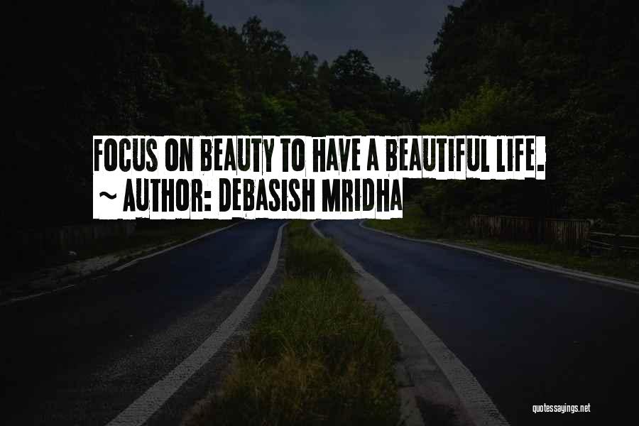 Debasish Mridha Quotes: Focus On Beauty To Have A Beautiful Life.
