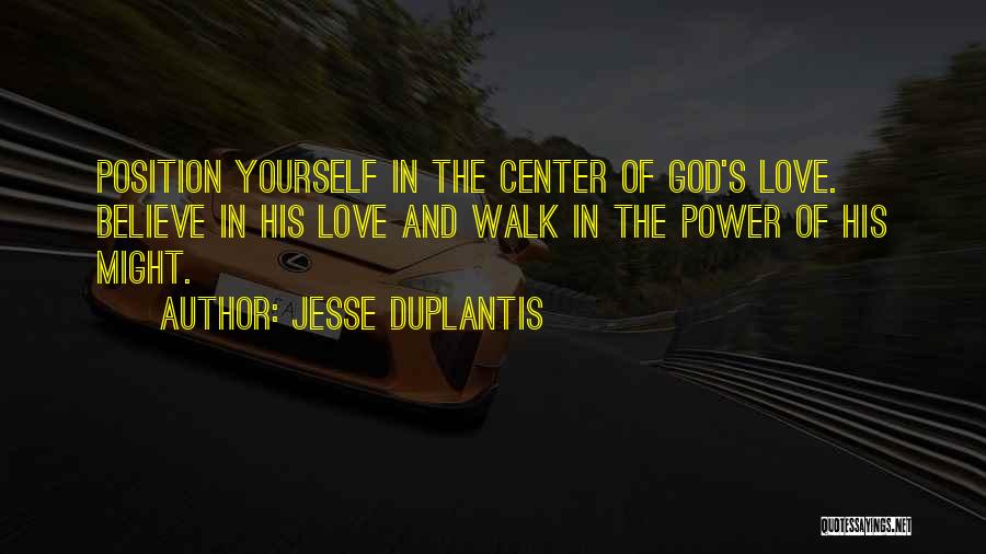 Jesse Duplantis Quotes: Position Yourself In The Center Of God's Love. Believe In His Love And Walk In The Power Of His Might.