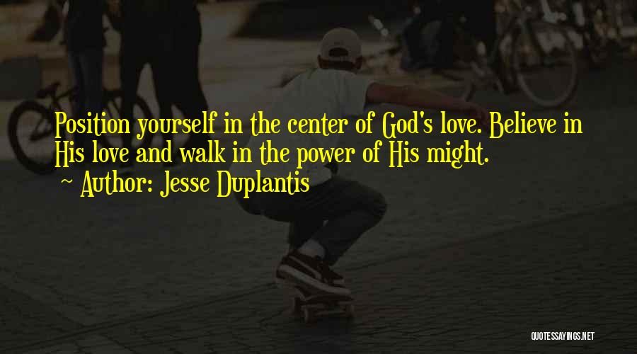 Jesse Duplantis Quotes: Position Yourself In The Center Of God's Love. Believe In His Love And Walk In The Power Of His Might.