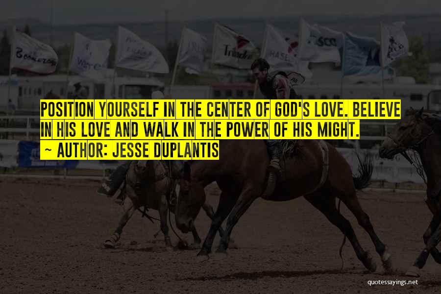 Jesse Duplantis Quotes: Position Yourself In The Center Of God's Love. Believe In His Love And Walk In The Power Of His Might.