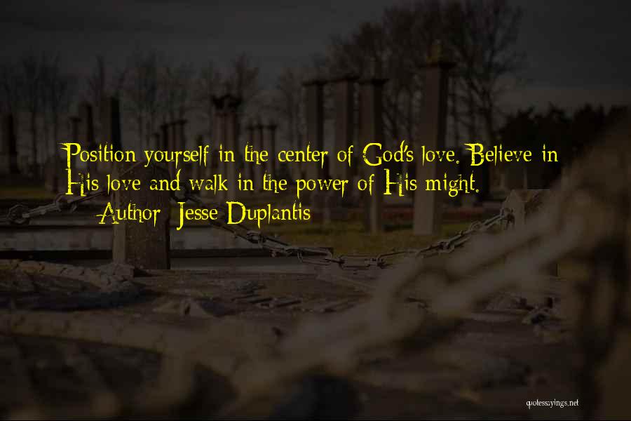 Jesse Duplantis Quotes: Position Yourself In The Center Of God's Love. Believe In His Love And Walk In The Power Of His Might.