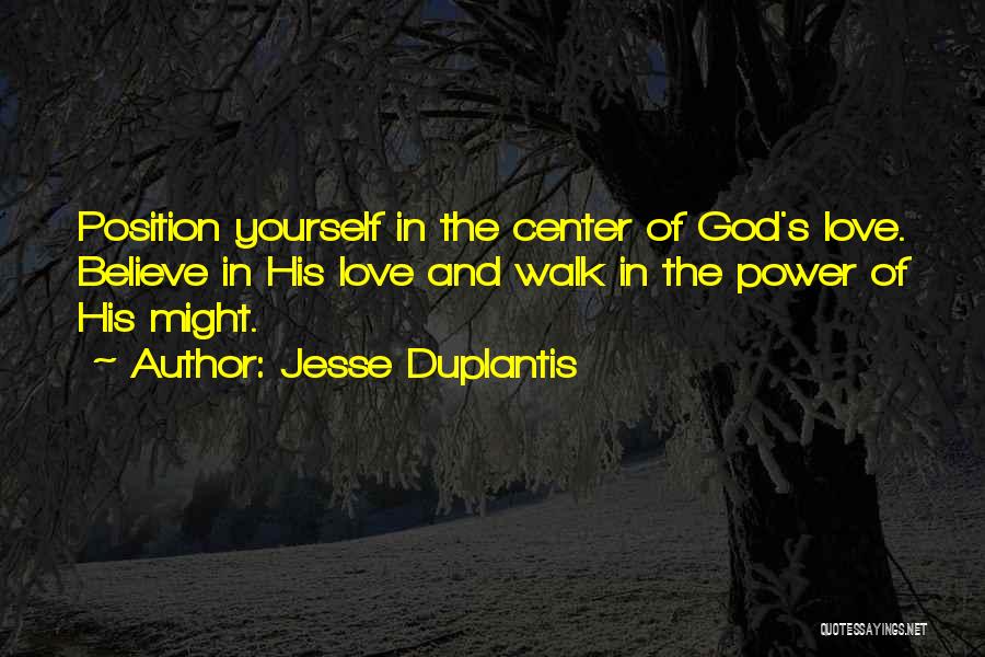 Jesse Duplantis Quotes: Position Yourself In The Center Of God's Love. Believe In His Love And Walk In The Power Of His Might.