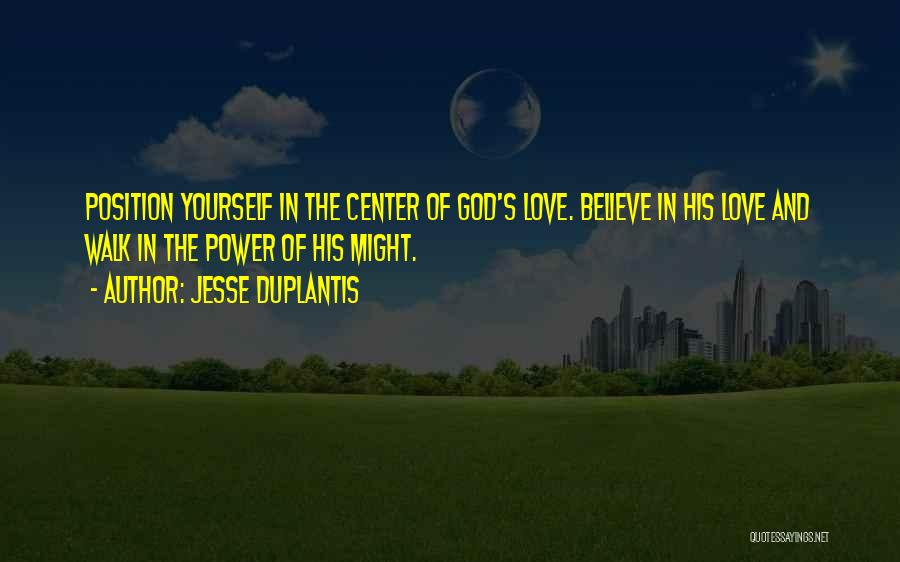 Jesse Duplantis Quotes: Position Yourself In The Center Of God's Love. Believe In His Love And Walk In The Power Of His Might.