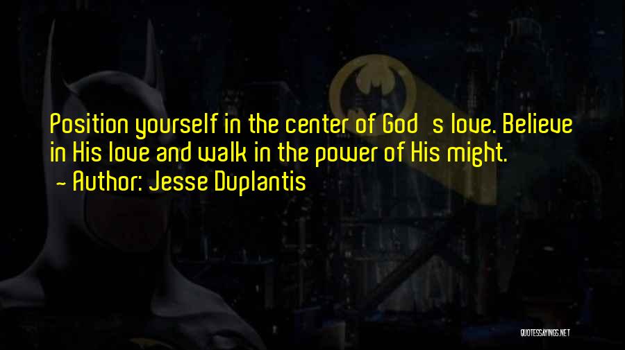 Jesse Duplantis Quotes: Position Yourself In The Center Of God's Love. Believe In His Love And Walk In The Power Of His Might.