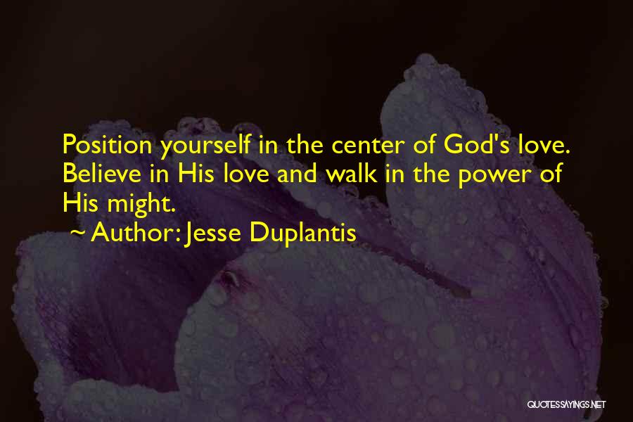 Jesse Duplantis Quotes: Position Yourself In The Center Of God's Love. Believe In His Love And Walk In The Power Of His Might.