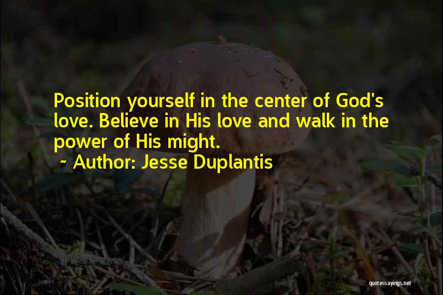 Jesse Duplantis Quotes: Position Yourself In The Center Of God's Love. Believe In His Love And Walk In The Power Of His Might.