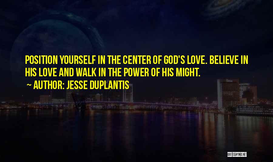 Jesse Duplantis Quotes: Position Yourself In The Center Of God's Love. Believe In His Love And Walk In The Power Of His Might.