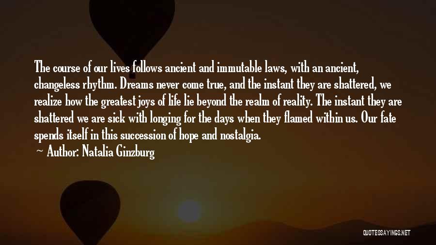 Natalia Ginzburg Quotes: The Course Of Our Lives Follows Ancient And Immutable Laws, With An Ancient, Changeless Rhythm. Dreams Never Come True, And