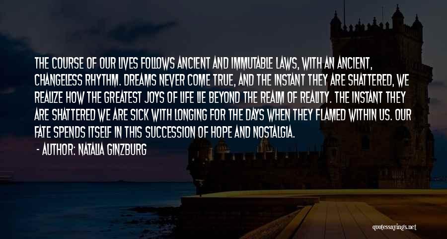 Natalia Ginzburg Quotes: The Course Of Our Lives Follows Ancient And Immutable Laws, With An Ancient, Changeless Rhythm. Dreams Never Come True, And