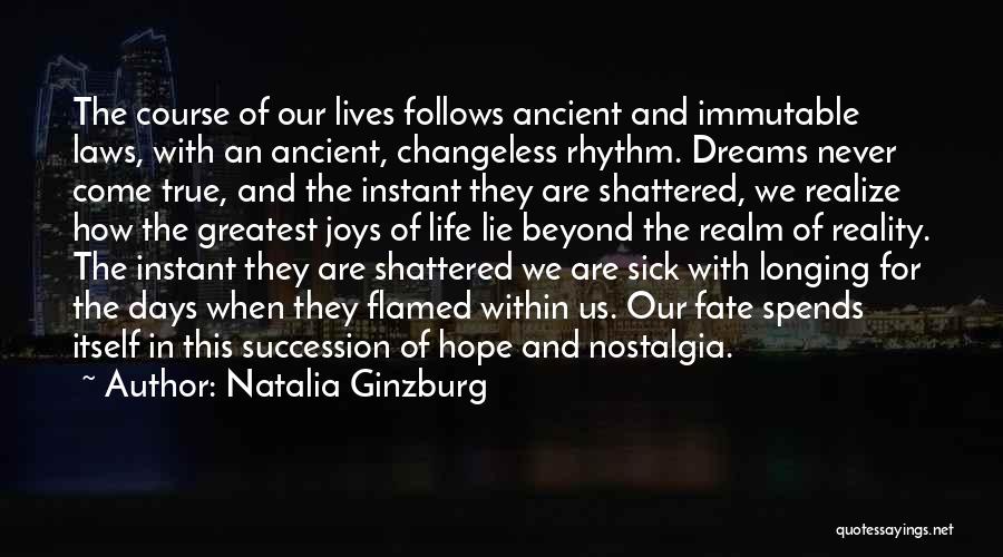 Natalia Ginzburg Quotes: The Course Of Our Lives Follows Ancient And Immutable Laws, With An Ancient, Changeless Rhythm. Dreams Never Come True, And