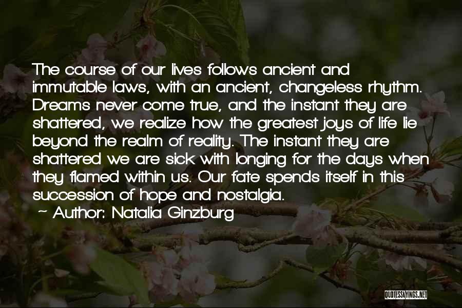 Natalia Ginzburg Quotes: The Course Of Our Lives Follows Ancient And Immutable Laws, With An Ancient, Changeless Rhythm. Dreams Never Come True, And