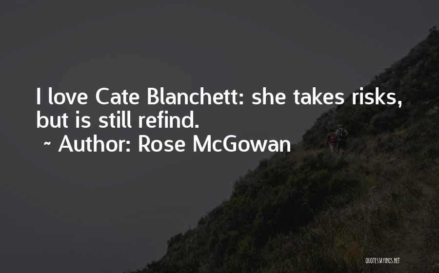 Rose McGowan Quotes: I Love Cate Blanchett: She Takes Risks, But Is Still Refind.