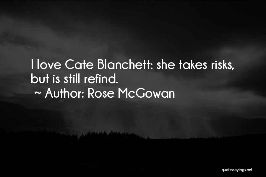 Rose McGowan Quotes: I Love Cate Blanchett: She Takes Risks, But Is Still Refind.