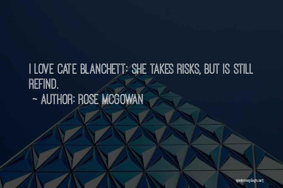 Rose McGowan Quotes: I Love Cate Blanchett: She Takes Risks, But Is Still Refind.