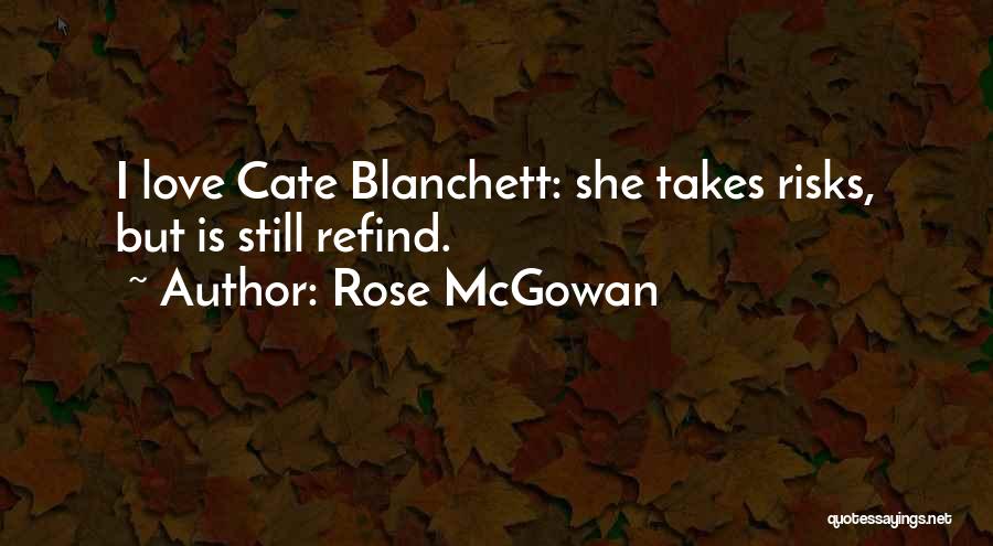 Rose McGowan Quotes: I Love Cate Blanchett: She Takes Risks, But Is Still Refind.