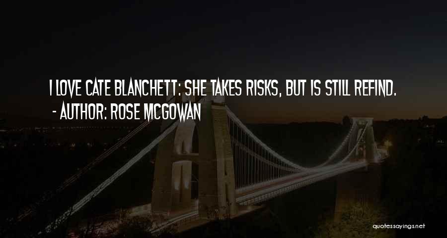 Rose McGowan Quotes: I Love Cate Blanchett: She Takes Risks, But Is Still Refind.