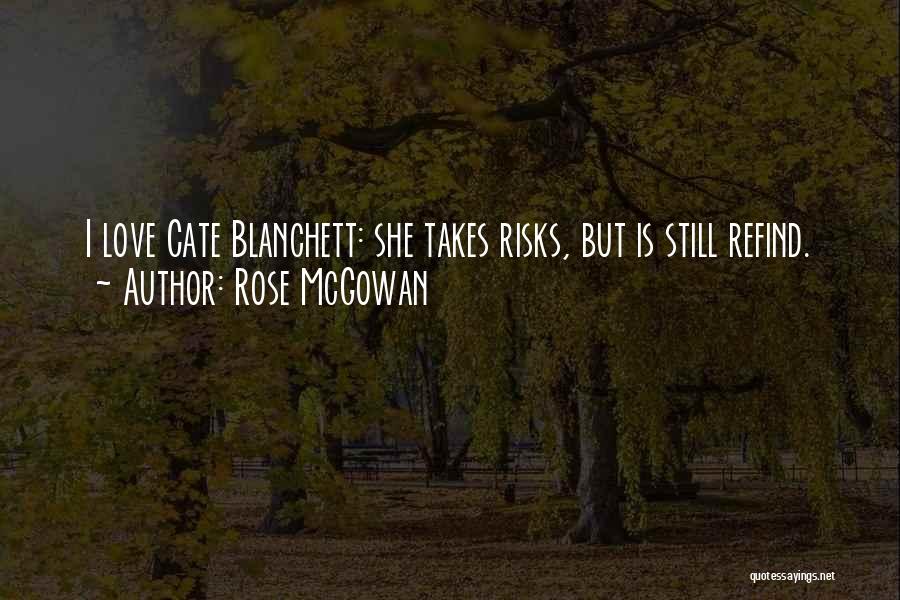 Rose McGowan Quotes: I Love Cate Blanchett: She Takes Risks, But Is Still Refind.