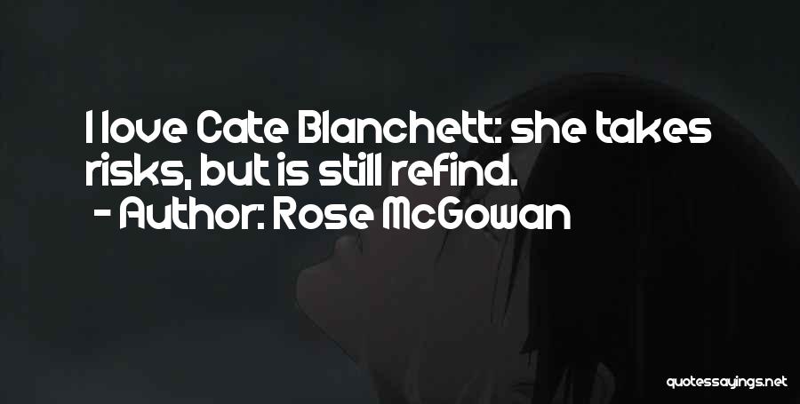 Rose McGowan Quotes: I Love Cate Blanchett: She Takes Risks, But Is Still Refind.