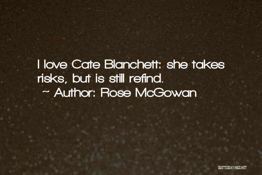 Rose McGowan Quotes: I Love Cate Blanchett: She Takes Risks, But Is Still Refind.