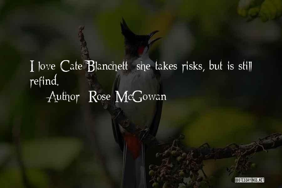 Rose McGowan Quotes: I Love Cate Blanchett: She Takes Risks, But Is Still Refind.