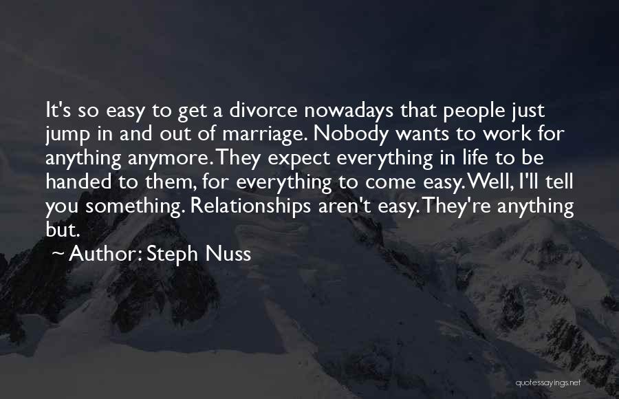 Steph Nuss Quotes: It's So Easy To Get A Divorce Nowadays That People Just Jump In And Out Of Marriage. Nobody Wants To