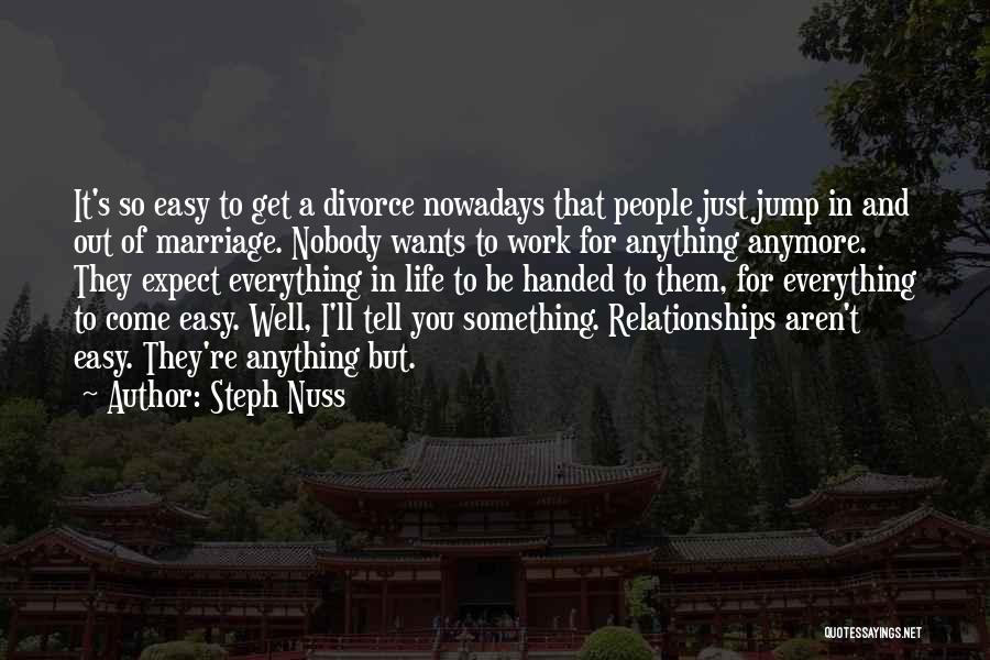 Steph Nuss Quotes: It's So Easy To Get A Divorce Nowadays That People Just Jump In And Out Of Marriage. Nobody Wants To