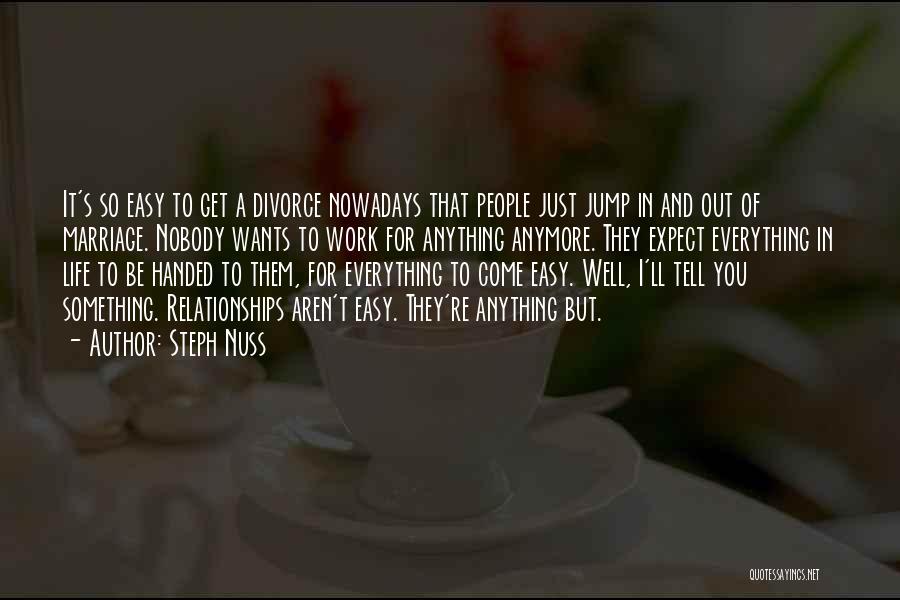 Steph Nuss Quotes: It's So Easy To Get A Divorce Nowadays That People Just Jump In And Out Of Marriage. Nobody Wants To