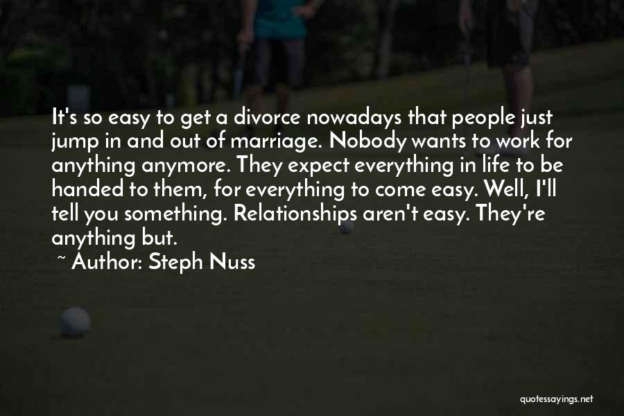 Steph Nuss Quotes: It's So Easy To Get A Divorce Nowadays That People Just Jump In And Out Of Marriage. Nobody Wants To