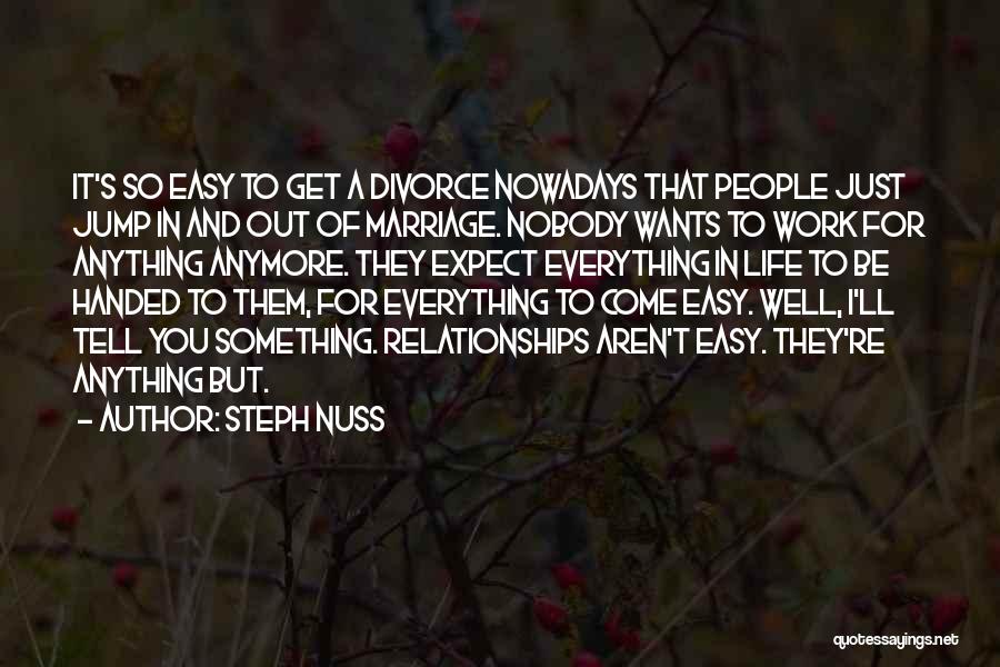 Steph Nuss Quotes: It's So Easy To Get A Divorce Nowadays That People Just Jump In And Out Of Marriage. Nobody Wants To