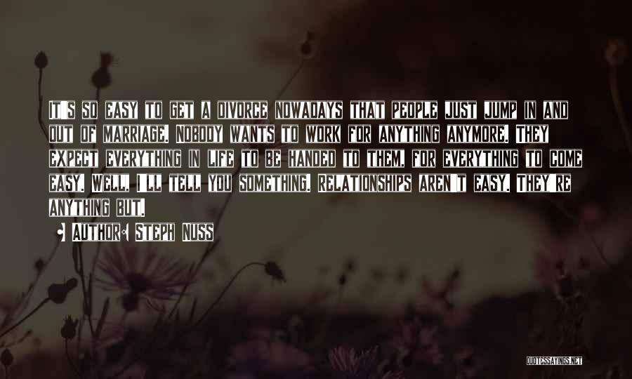 Steph Nuss Quotes: It's So Easy To Get A Divorce Nowadays That People Just Jump In And Out Of Marriage. Nobody Wants To