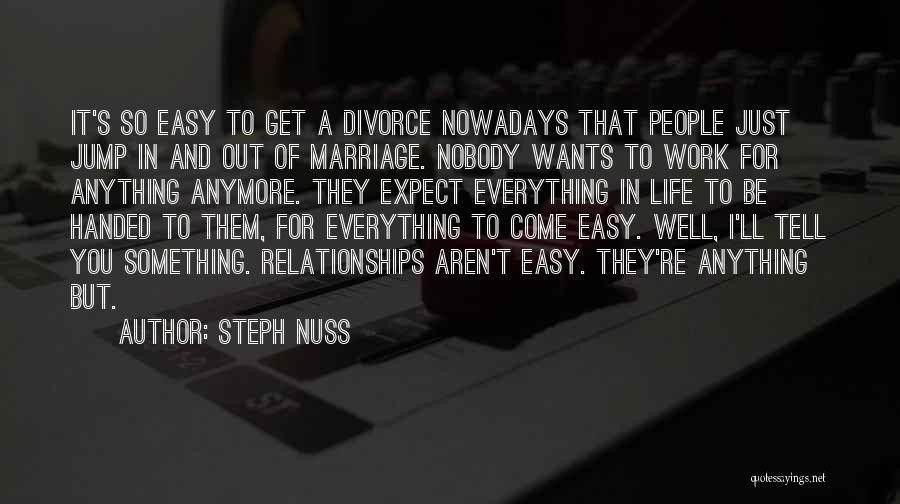 Steph Nuss Quotes: It's So Easy To Get A Divorce Nowadays That People Just Jump In And Out Of Marriage. Nobody Wants To