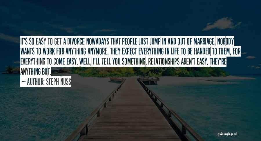 Steph Nuss Quotes: It's So Easy To Get A Divorce Nowadays That People Just Jump In And Out Of Marriage. Nobody Wants To