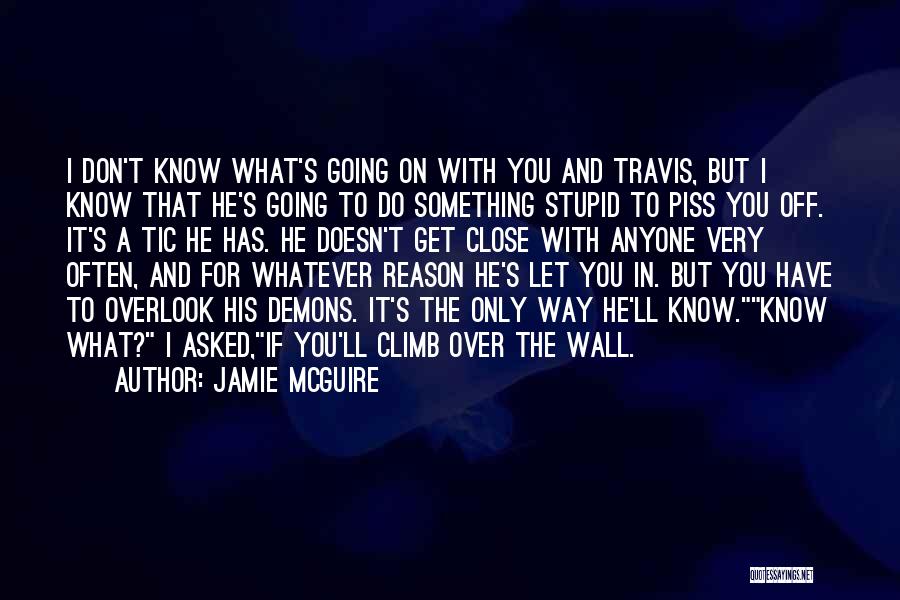 Jamie McGuire Quotes: I Don't Know What's Going On With You And Travis, But I Know That He's Going To Do Something Stupid