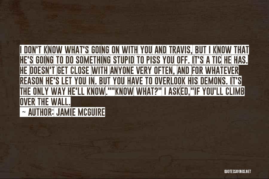 Jamie McGuire Quotes: I Don't Know What's Going On With You And Travis, But I Know That He's Going To Do Something Stupid