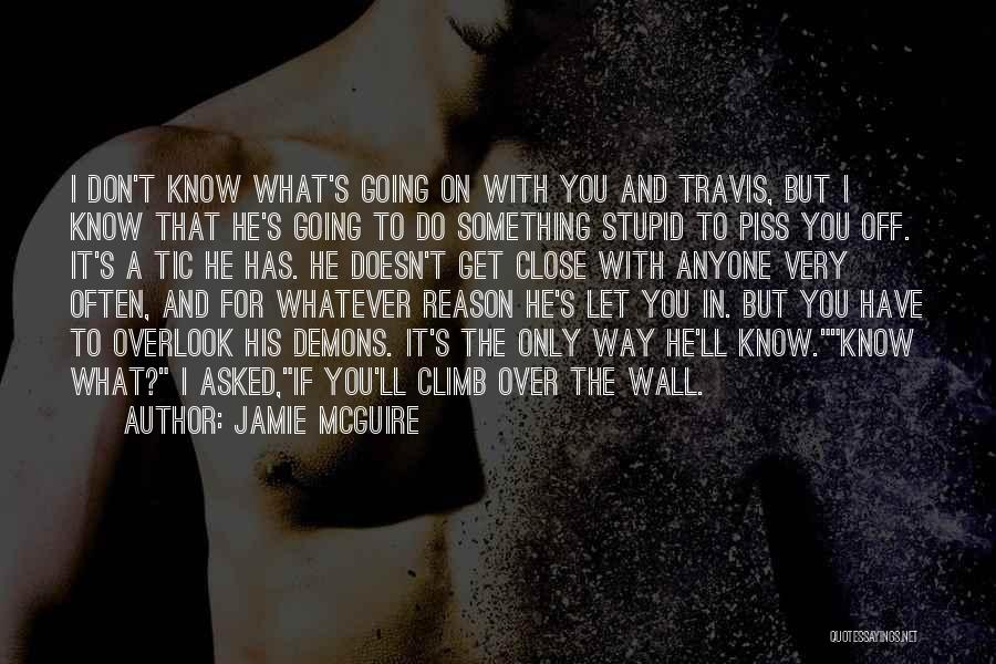 Jamie McGuire Quotes: I Don't Know What's Going On With You And Travis, But I Know That He's Going To Do Something Stupid