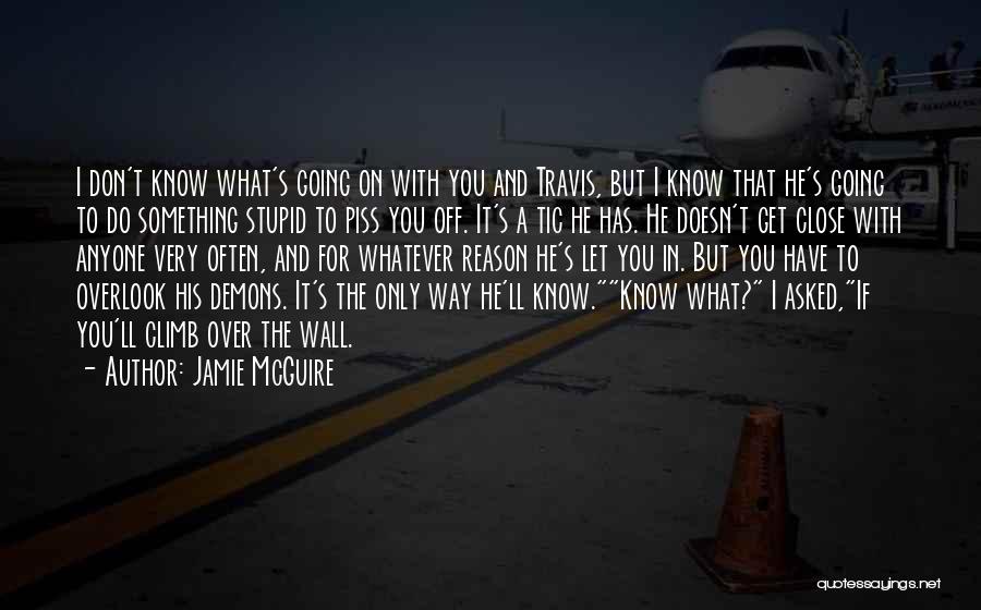 Jamie McGuire Quotes: I Don't Know What's Going On With You And Travis, But I Know That He's Going To Do Something Stupid