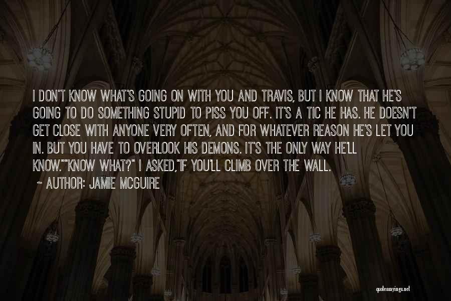 Jamie McGuire Quotes: I Don't Know What's Going On With You And Travis, But I Know That He's Going To Do Something Stupid