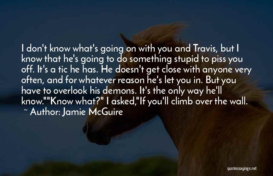 Jamie McGuire Quotes: I Don't Know What's Going On With You And Travis, But I Know That He's Going To Do Something Stupid