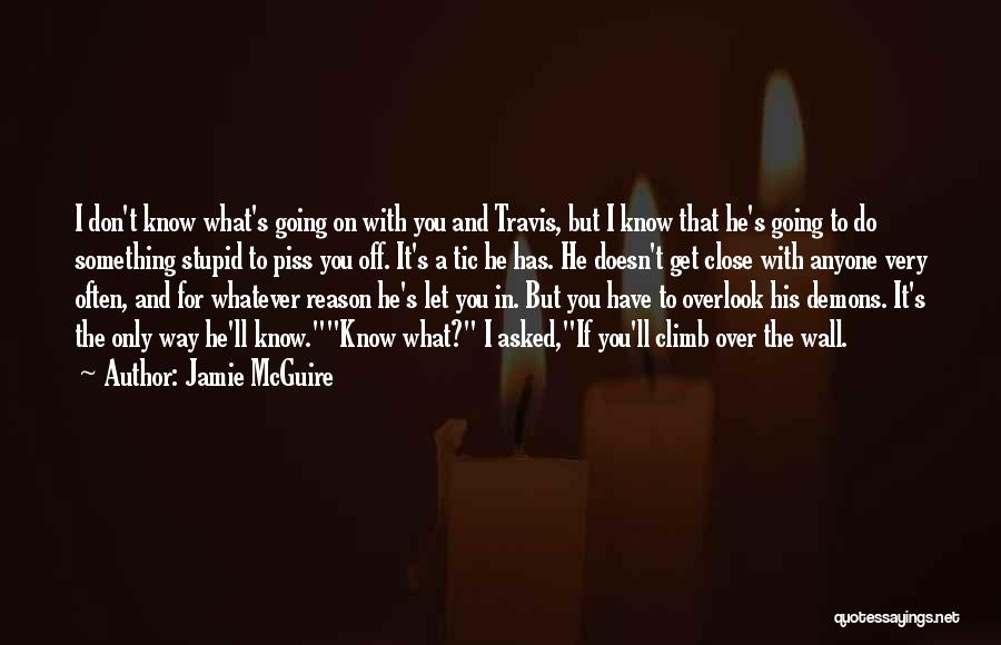 Jamie McGuire Quotes: I Don't Know What's Going On With You And Travis, But I Know That He's Going To Do Something Stupid