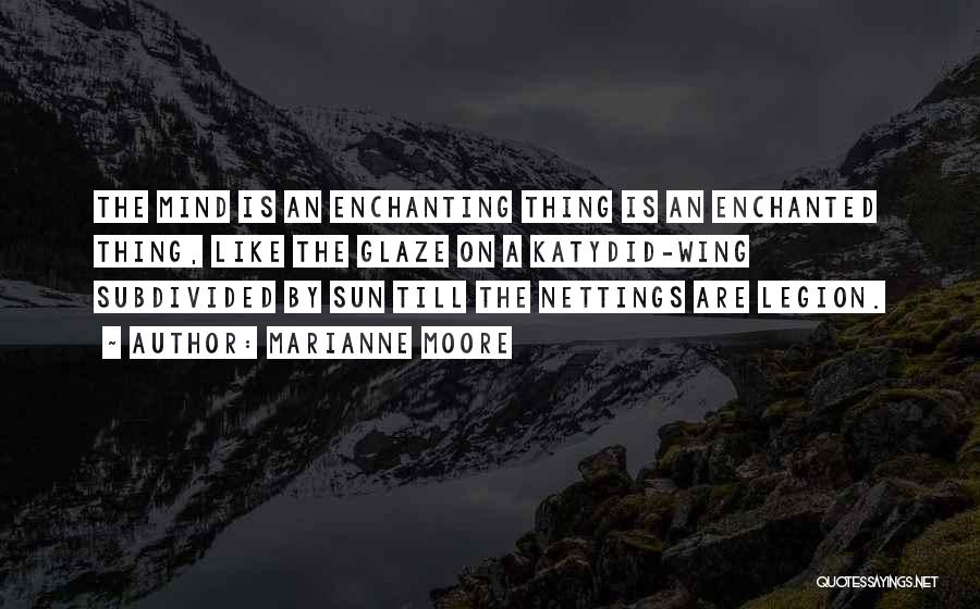 Marianne Moore Quotes: The Mind Is An Enchanting Thing Is An Enchanted Thing, Like The Glaze On A Katydid-wing Subdivided By Sun Till